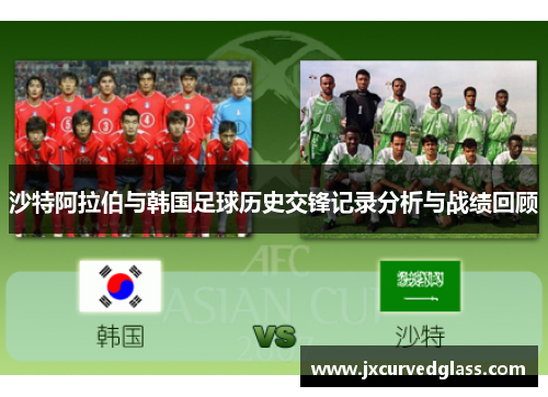 沙特阿拉伯与韩国足球历史交锋记录分析与战绩回顾