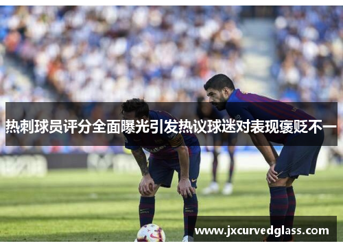 热刺球员评分全面曝光引发热议球迷对表现褒贬不一